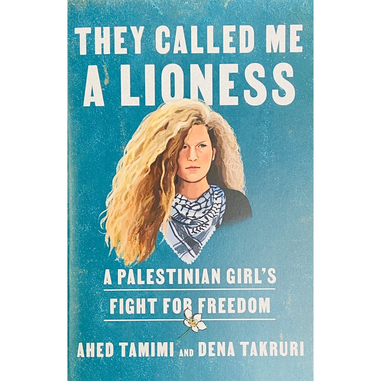 They Called me Lioness: A Palestinian Girl's Fight for Freedom by Ahed Tamimi and Dena Tarkuri