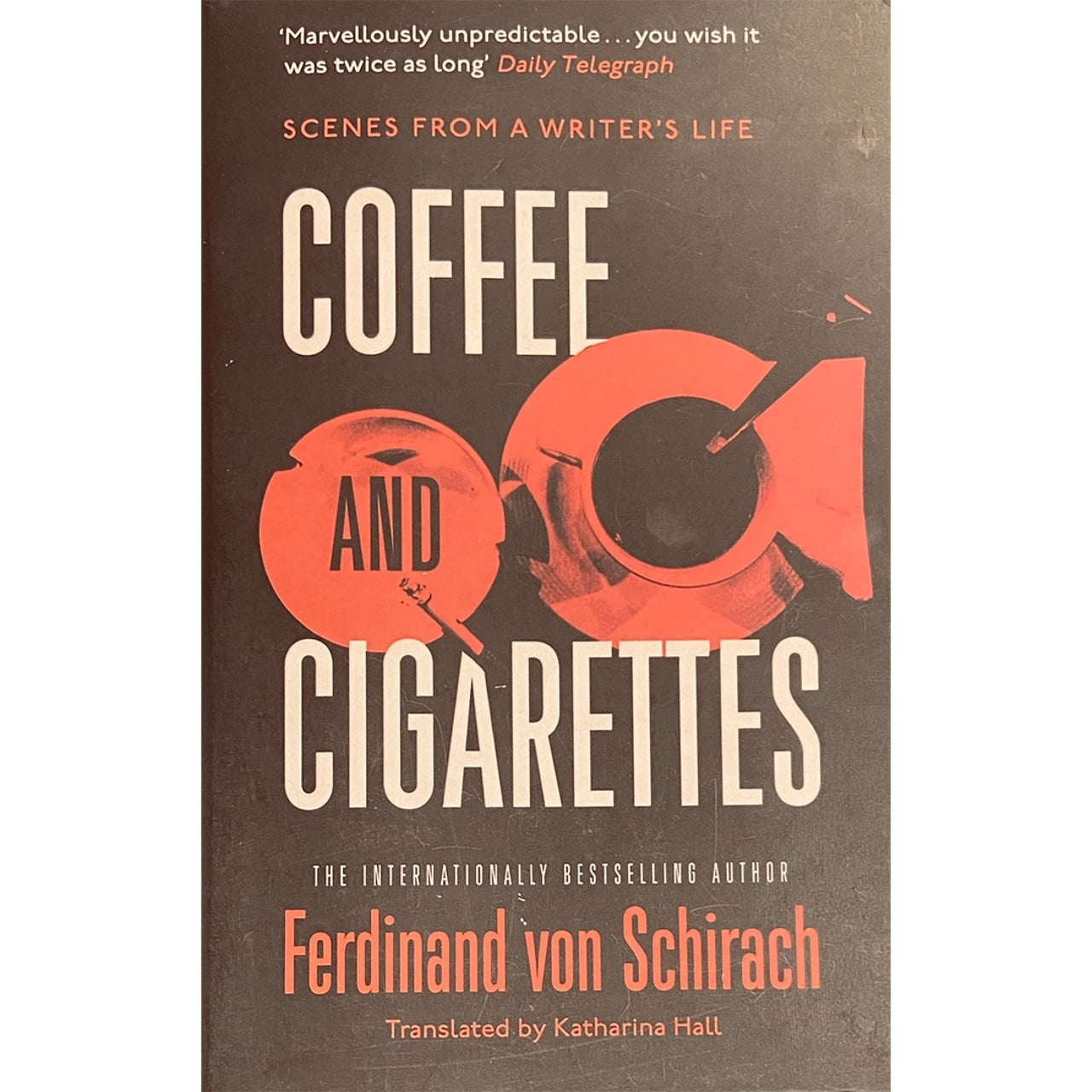 Coffee and Cigarettes: Scenes from a Writer's Life by Ferdinand von Schirach Translated by Katharina Hall
