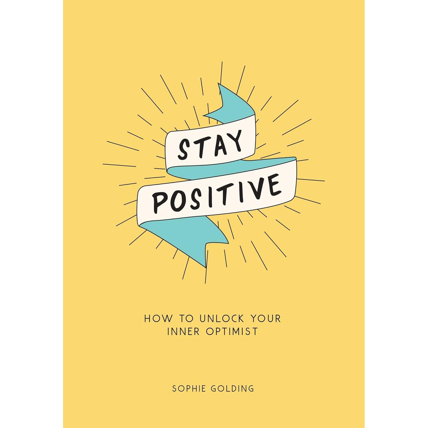Stay Positive: How to Unlock Your Inner Optimist by Sophie Golding