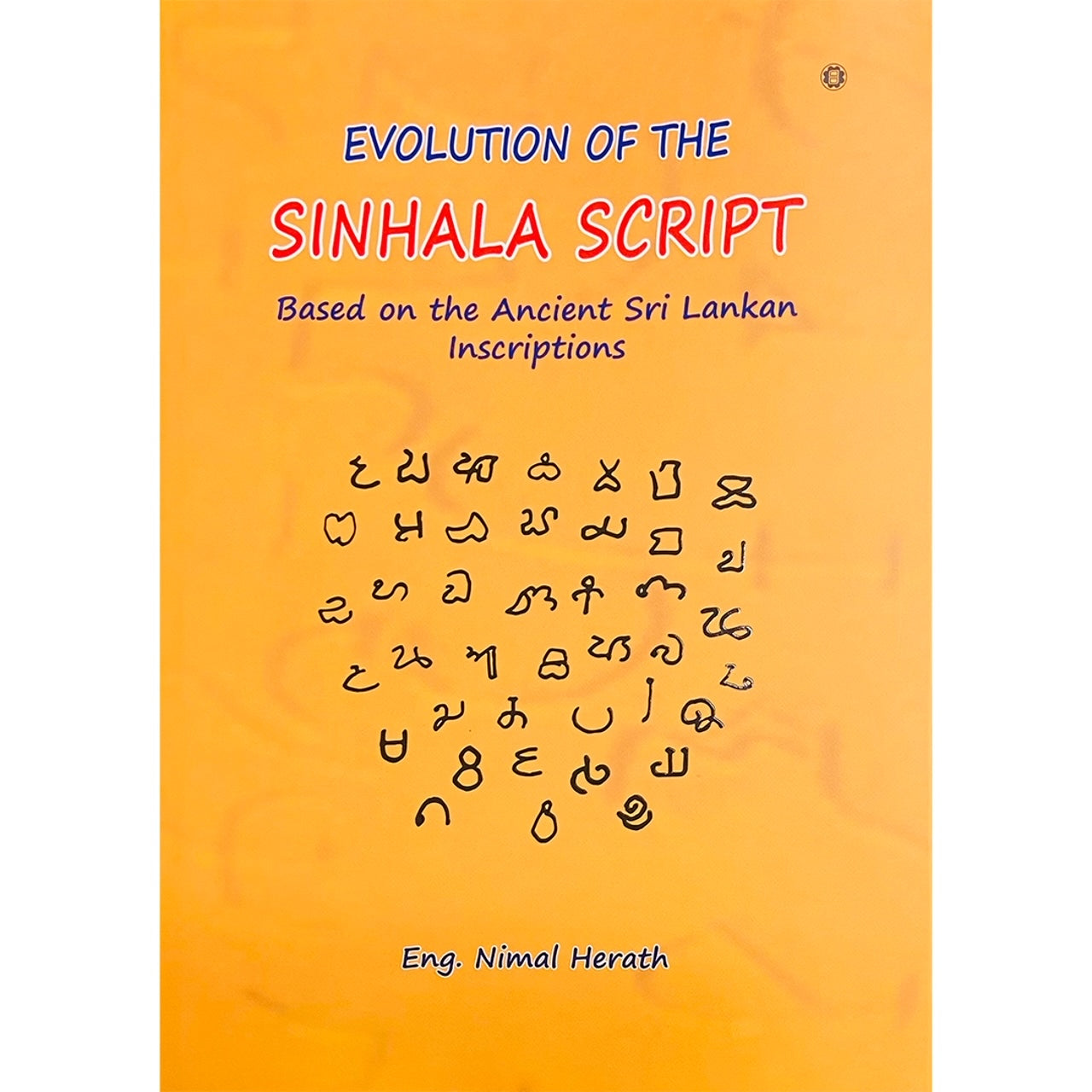 Evolution of the Sinhala Script: Based on the Ancient Sri Lankan Inscriptions by Nimal Herath