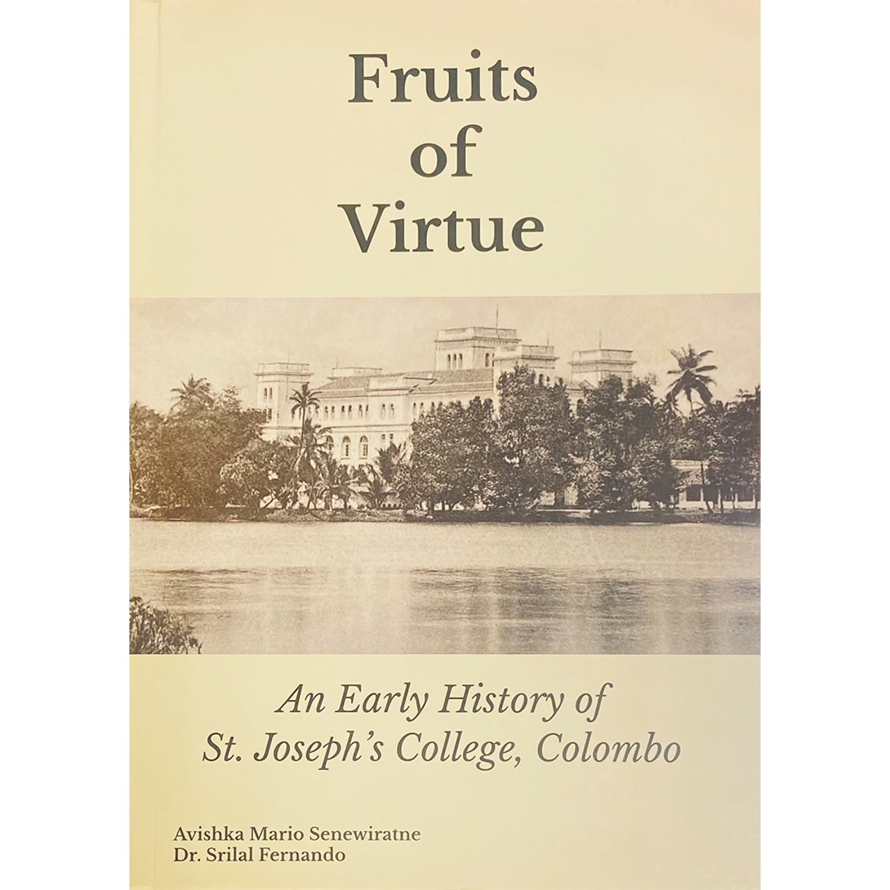 Fruits of virtue: An Early History of St.Joseph's College Colombo by Avishka Mario Senewiratne, Dr. Srilal Fernando