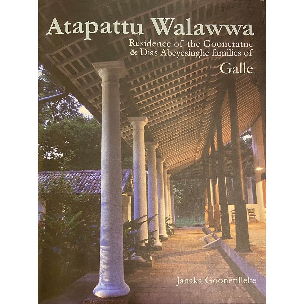 Atapattu Walawwa: Residencies of the Gooneratne & Dias Abeysinghe Families in Galle by Janaka Goonetilleke