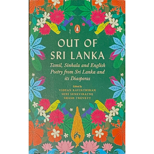 Out of Sri Lanka: Tamil, Sinhala and English Poetry from Sri Lanka and it's Diaspora Edited by Vidyan Ravinthiran, Seni Seneviratne and Shash Trevett