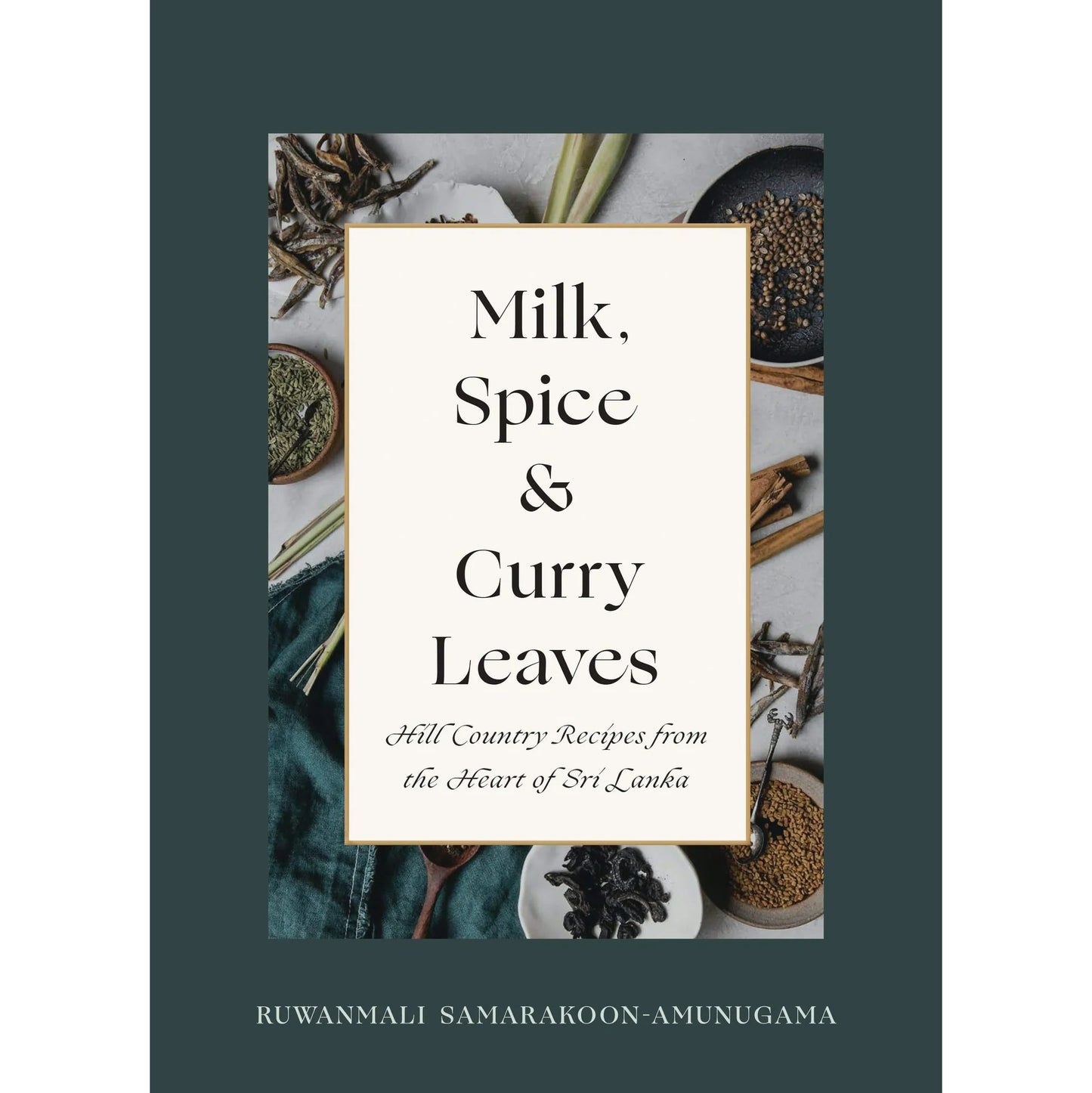 Milk, Spice and Curry Leaves. Hill Country Recipes from the Heart of Sri Lanka by Ruwanmali Samarakoon Amunugama