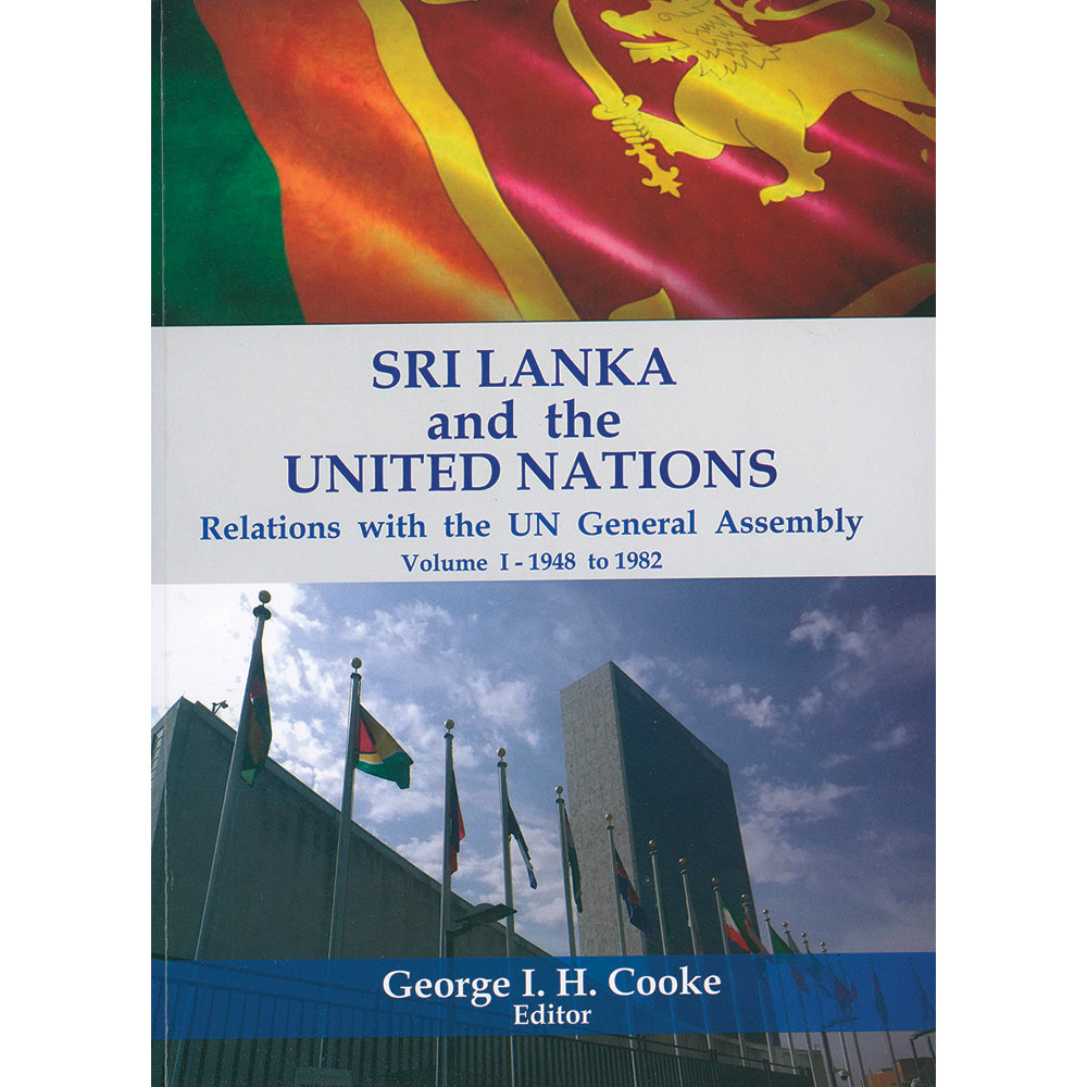 Sri Lanka & the United Nations: Relations with the UN General Assembly, Volume I - 1948 to 1982 by George I. H. Cooke