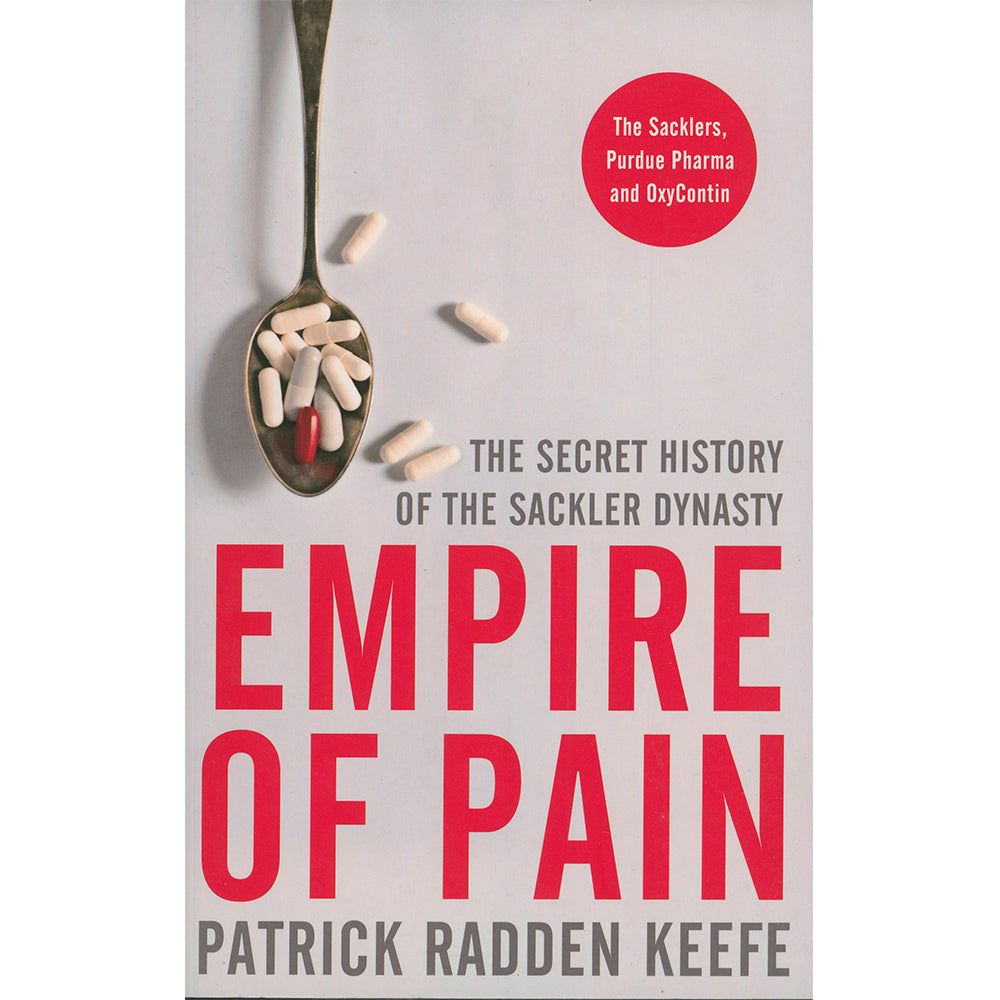 Empire Of Pain: The Secret History of Sackler Dynasty by Patrick Radden Keefe