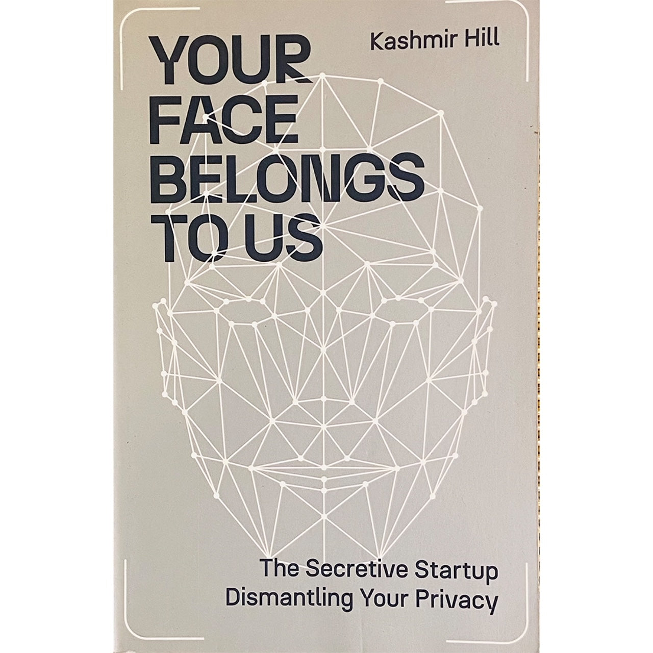 Your Face Belongs to Us: The Secretive Startup Dismantling Your Privacy by Kashmir Hill