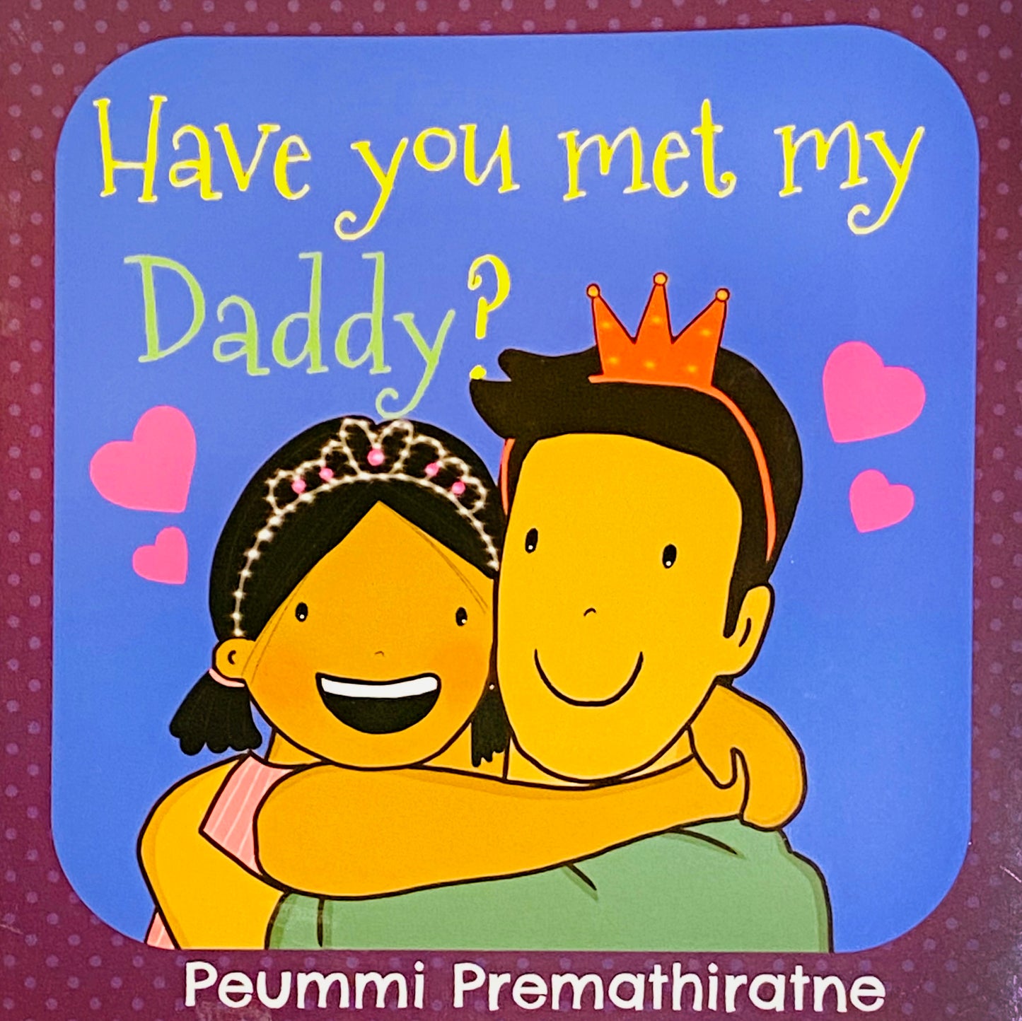 Have You Met My Daddy? By Peummi Premathiratne