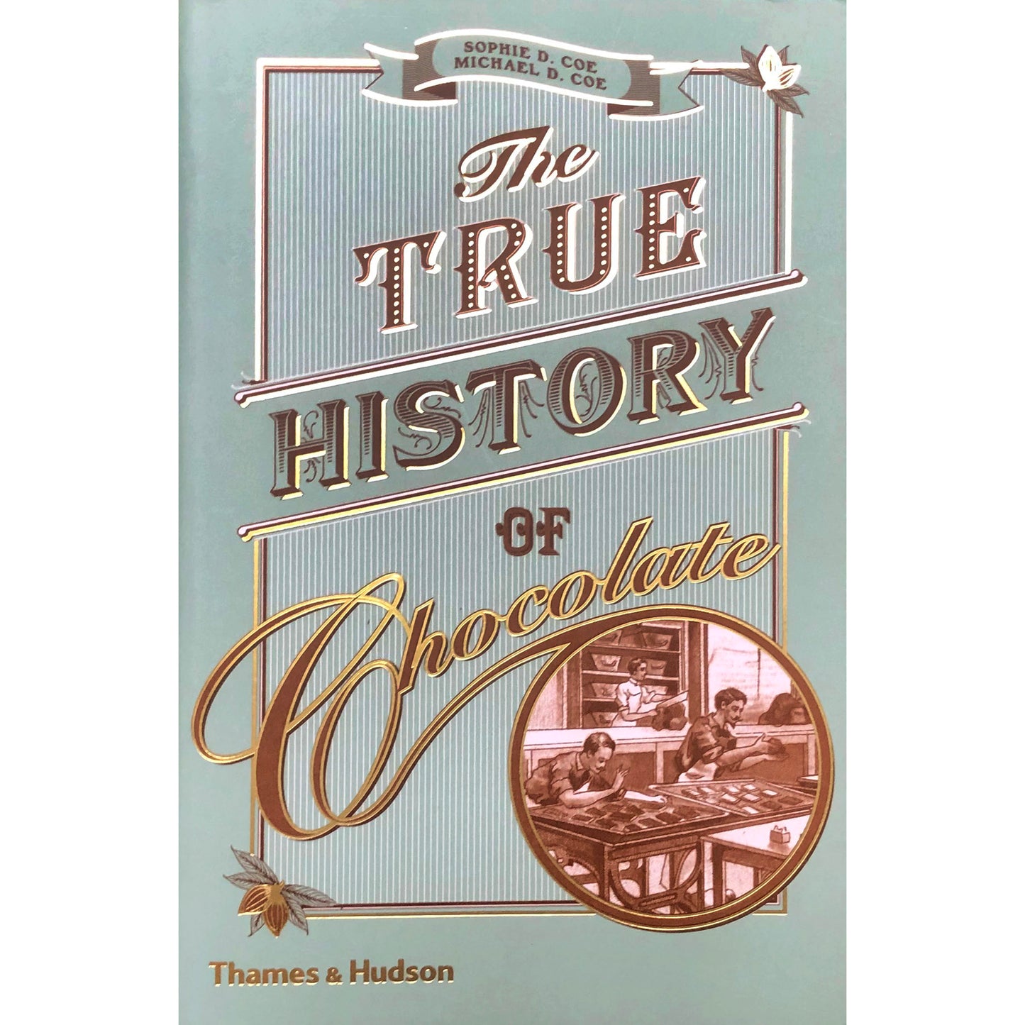 The True History of Chocolate by Sophie & Michael D. Coe