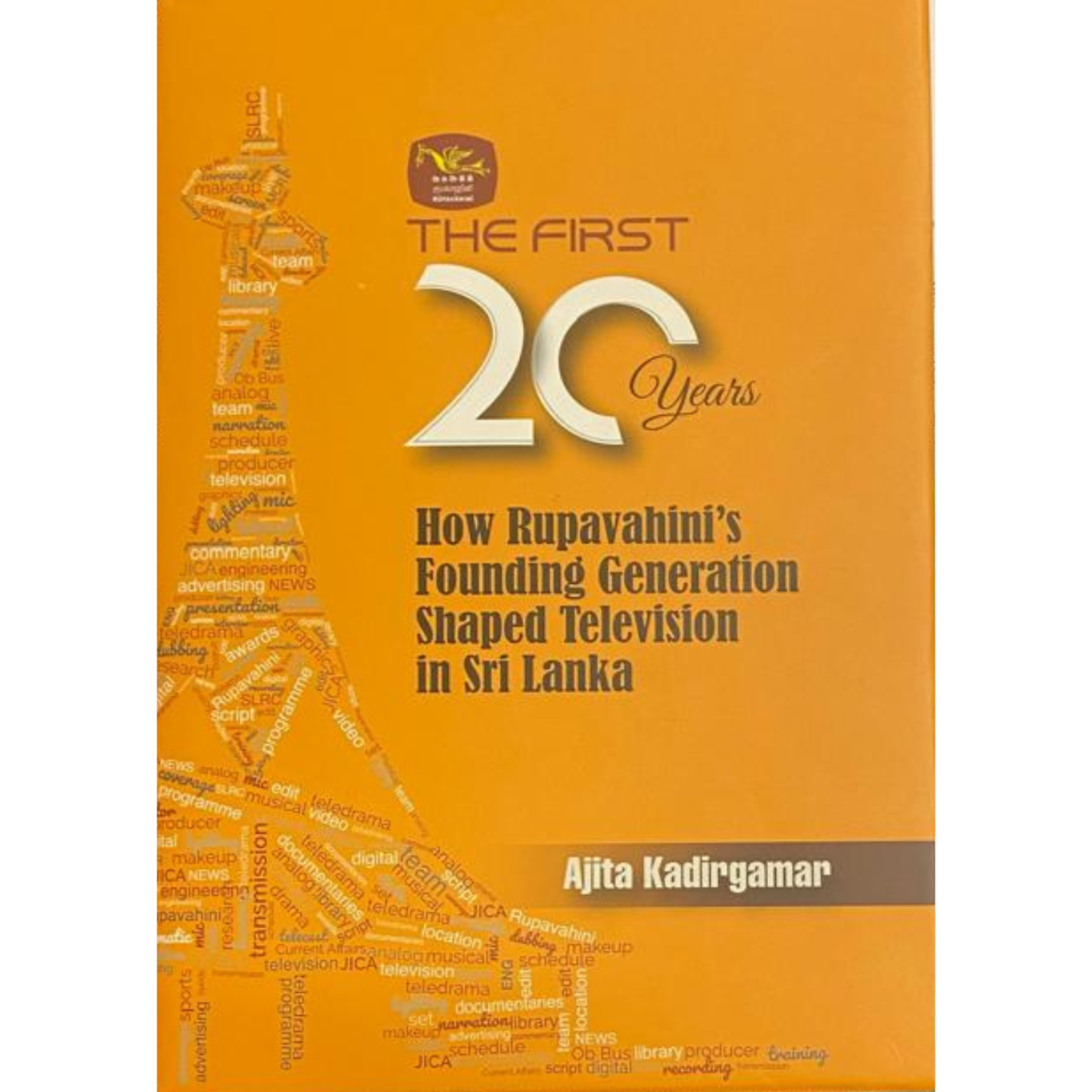 The First 20 Years How Rupervahini's Founding Generation Shaped Televisiion in Sri Lanka by Ajita Kadirgamar