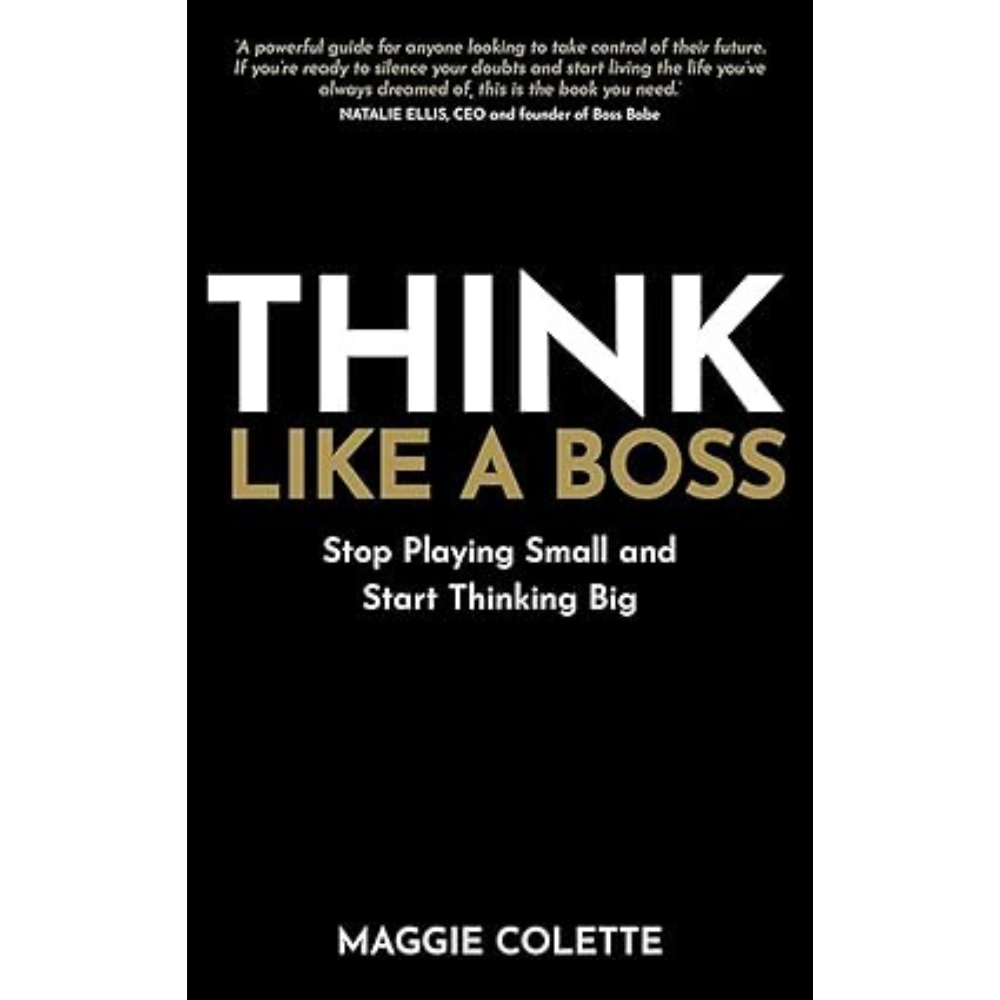 Think Like a Boss: Stop Playing Small and Start Thinking Big by Maggie Colette