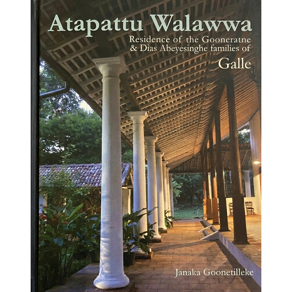 Atapattu Walawwa: Residencies of the Gooneratne & Dias Abeysinghe Families in Galle by Janaka Goonetilleke