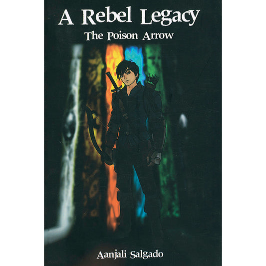 A Rebel Legacy: The Poison Arrow by Aanjali Salgado