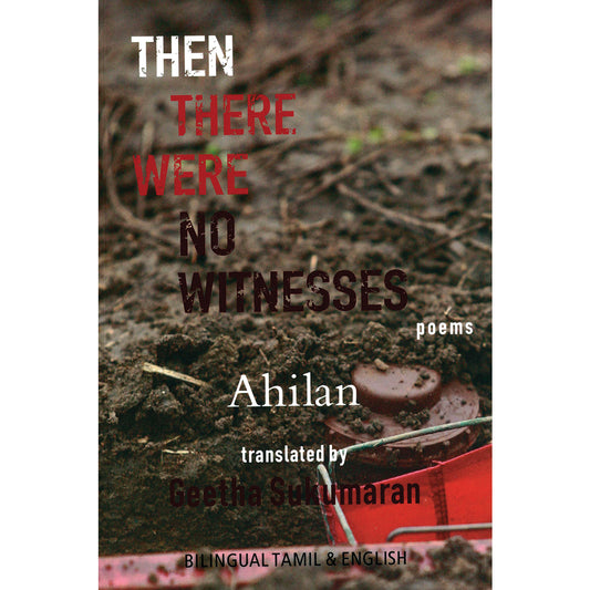 Then There were No Witnesses: Poems by Packiyanathan Ahilan translated by Geetha Sukumaran