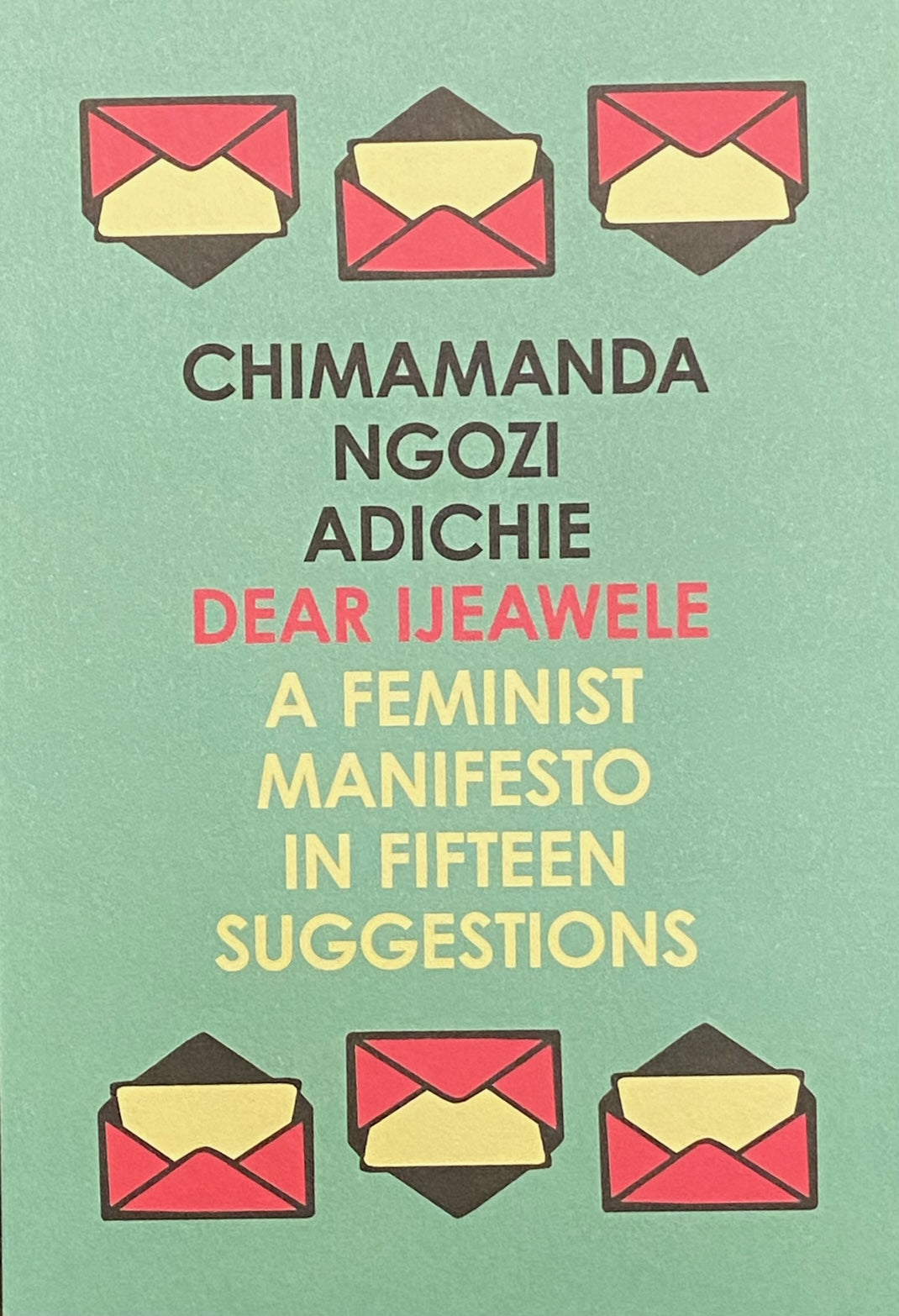 Dear Ijeawele: A Feminist Manifesto in Fifteen Suggestion by Chimamanda Ngozi Adichie