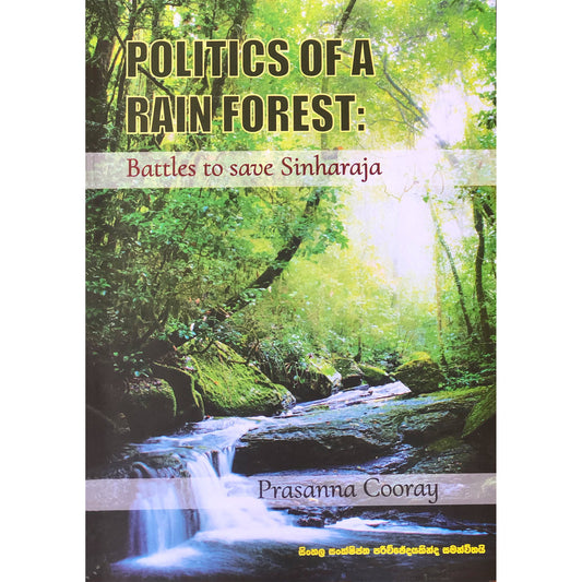 Politics of a Rainforest; Battle to save Sinharaja by Prasanna Cooray