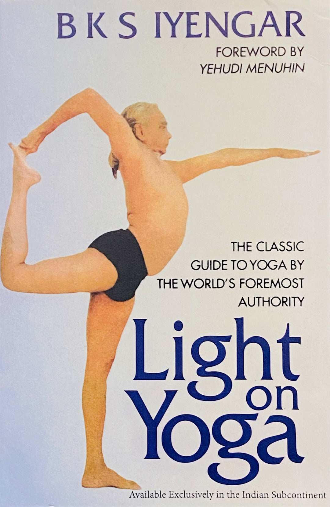 Light on Yoga: The Classic Guide to Yoga by the World’s Foremost Authority by B K S Iyengar