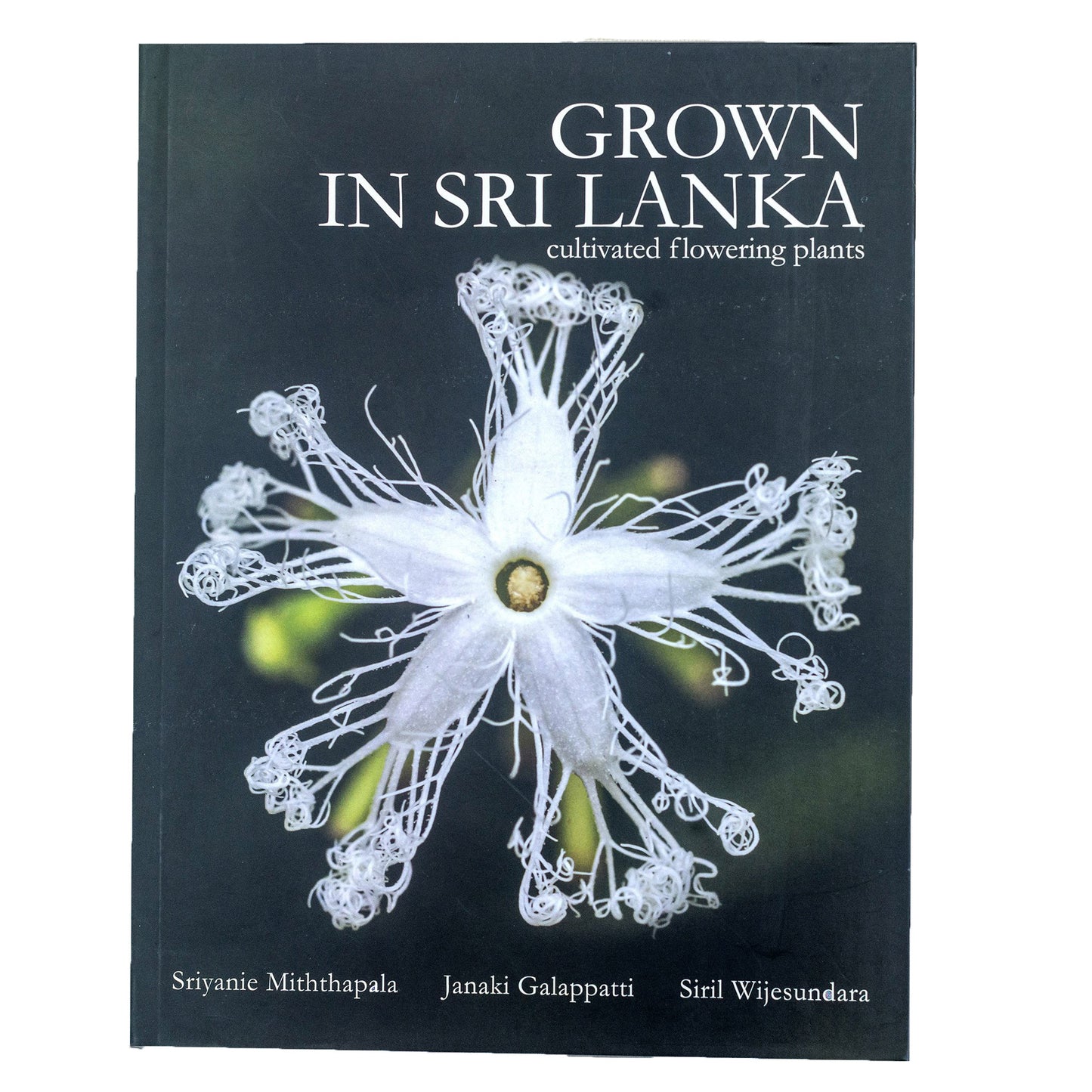 Grown in Sri Lanka - Cultivated Flowering Plants by Sriyanie Miththapala, Siril Wijesundara, Janaki Galappatti.