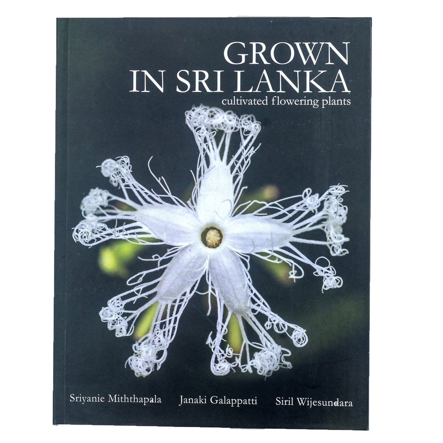 Grown in Sri Lanka - Cultivated Flowering Plants by Sriyanie Miththapala, Siril Wijesundara,  Janaki Galappatti.