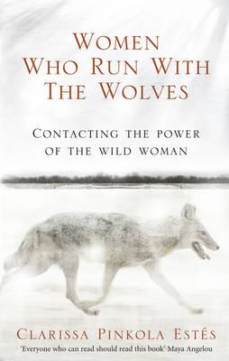 Women who Run with the Wolves by Clarissa Pinkola Estes