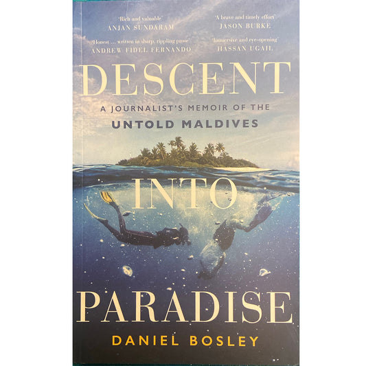 Descent Into Paradise: A Journalist's Memoir of the Untold Maldives by Daniel Bosley