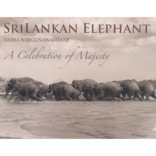 Sri Lankan Elephant: A Celebration of Majesty by Vajira Wijegunawardane