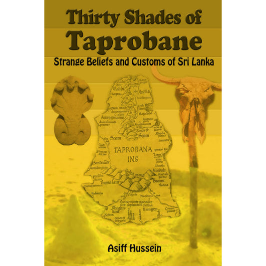 Thirty shades of Taprobane: Strange Beliefs and Customs of Sri Lanka by Asiff Hussein