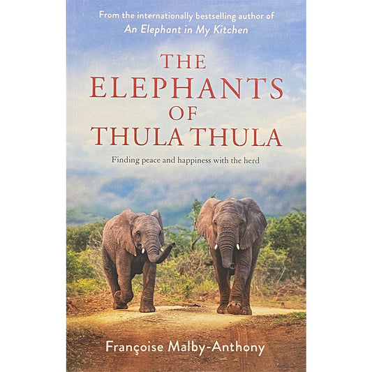 The Elephants of Thula Thula: Finding Peace and Happiness with the Herd by Francoise Malby-Anthony