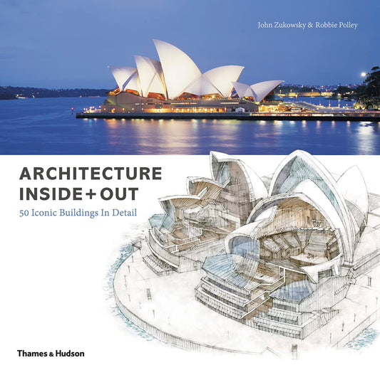 Architecture Inside + Out : 50 Iconic Buildings in Detail by John Zukowsky & Robbie Polley