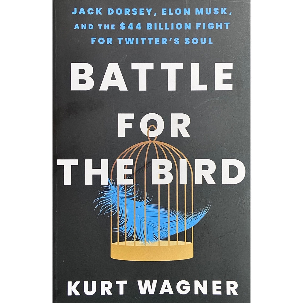 Battle for The Bird: Jack Dorsey, Elon Musk and the $44 Billion Fight for Twitter's Soul by Kurt Wagner