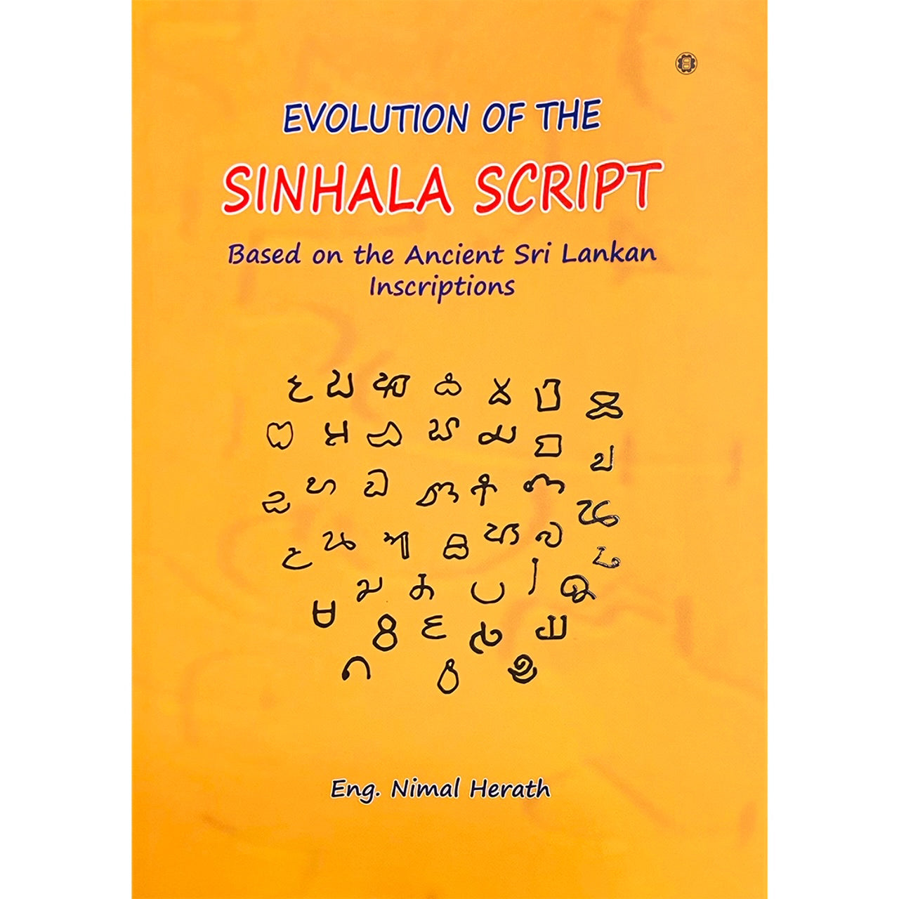 Evolution of the Sinhala Script: Based on the Ancient Sri Lankan Inscriptions by Nimal Herath