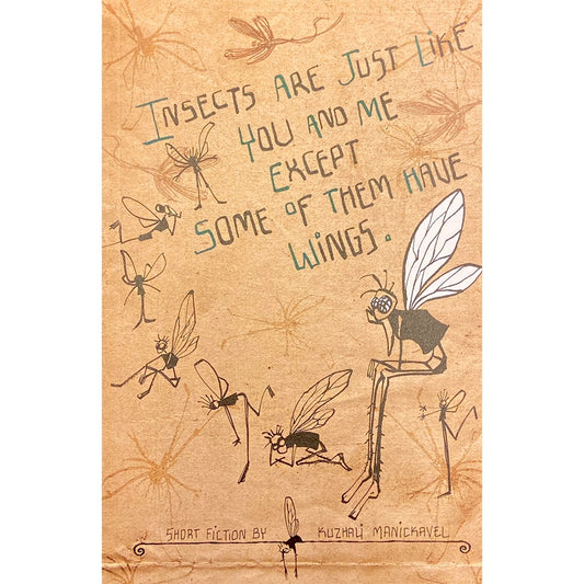 Insects are Just Like You and Me Except Some of Them Have Wings by Kuzhali Manikavel