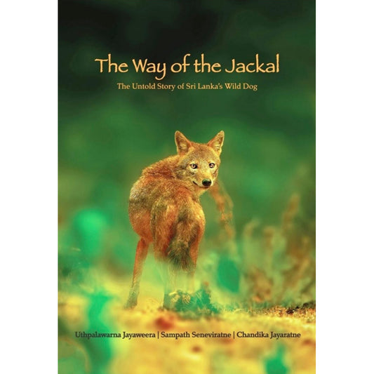 The Way of the Jackal: The Untold Story of Sri Lanka's Wild Dog by Uthpalawarna Jayaweera, Sampath Seneviratne, Chandika Jayaratne