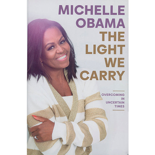 The Light We Carry: Overcoming in Uncertain Times by Michelle Obama