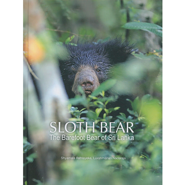Sloth Bear: The Barefoot Bear of Sri Lanka by Shyamala Ratnayeke. Photography by Luxshmanan Nadaraja