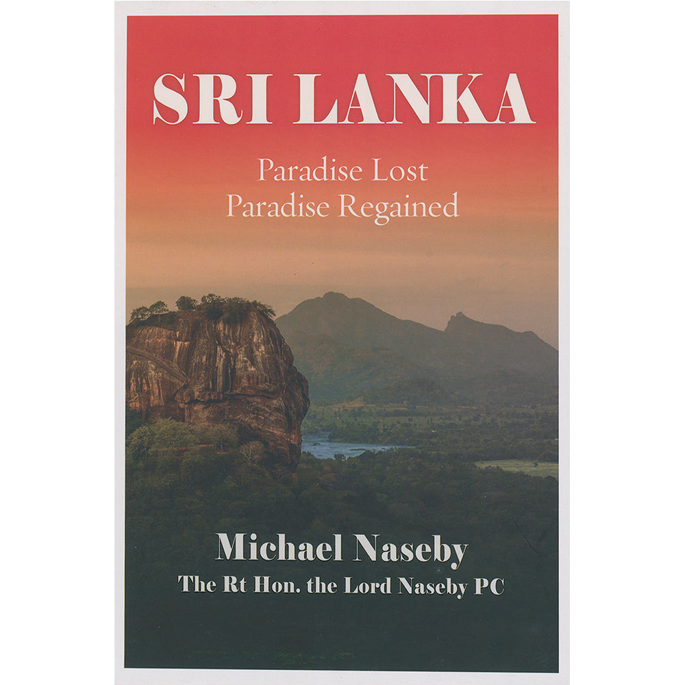 Sri Lanka: Paradise Lost, Paradise Regained by the Rt Hon. The Lord Naseby PC