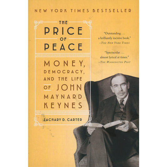 The Price of Peace. Money, Democracy, and the life of JOHN MAYNARD KEYNES By ZACHARY D. CARTER