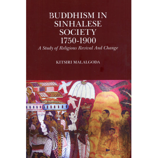 Buddhism in Sinhalese Society 1750 – 1900: A Study of Religious Revival and Change by Kitsiri Malalgoda