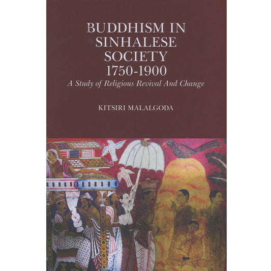 Buddhism in Sinhalese Society 1750 – 1900: A Study of Religious Revival and Change by Kitsiri Malalgoda
