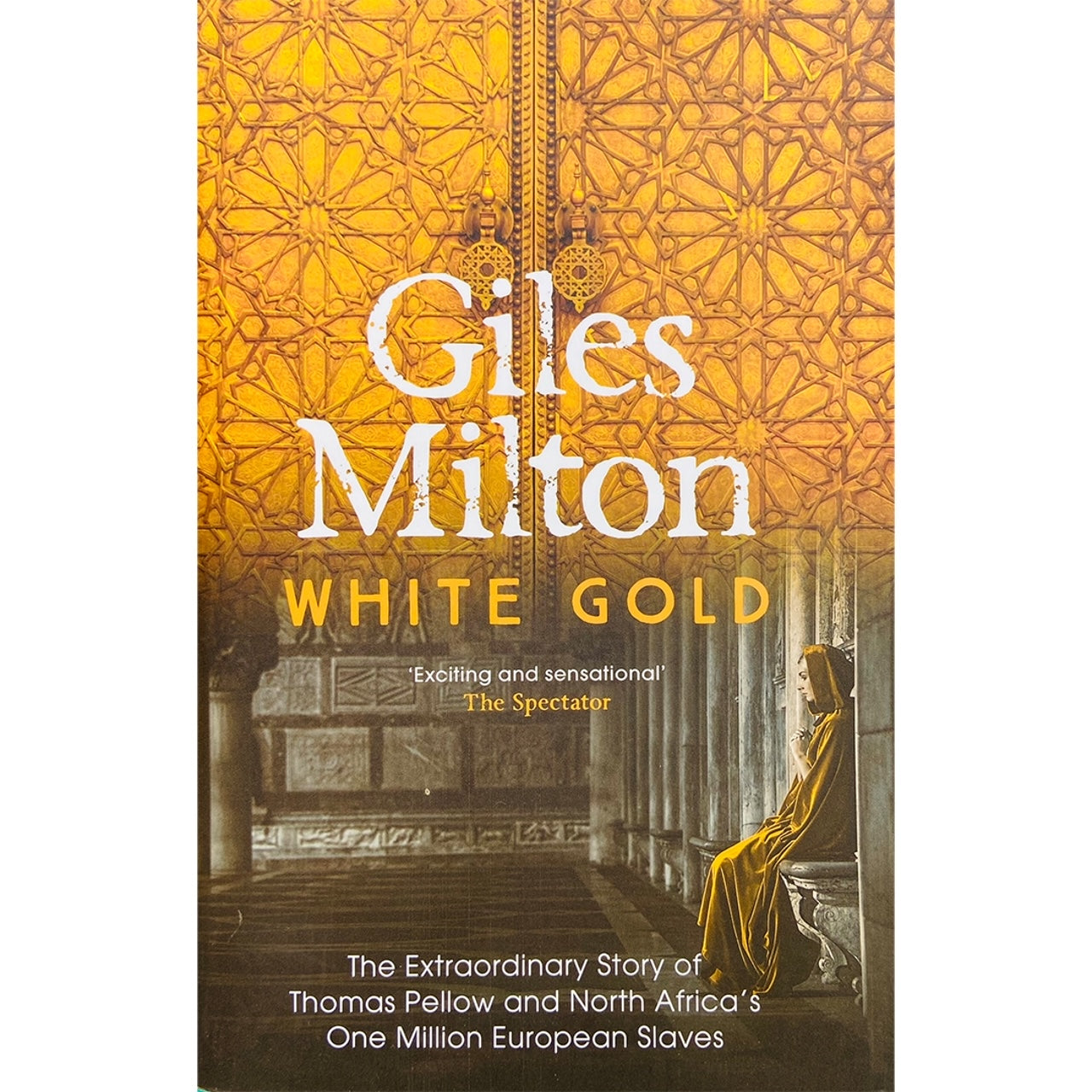 White Gold: An Extraordinary Story of Thomas Pellow & North Africa's One Million European Slaves by Giles Milton