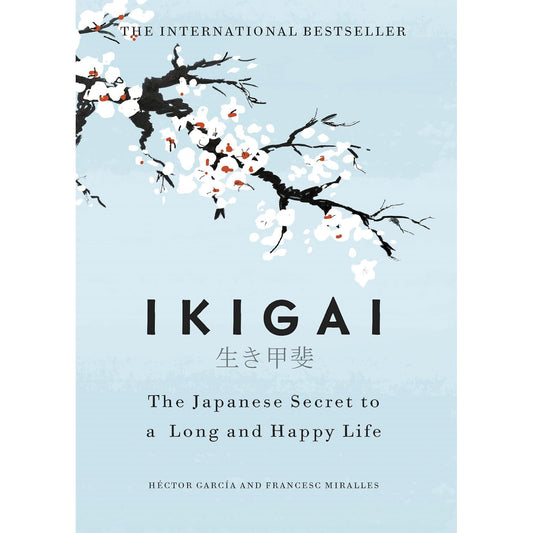 Ikigai: The Japanese Secret to a Long and Happy Life by Hector Garcia & Francesc Mirrales
