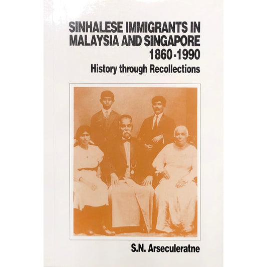 Sinhalese Immigrants in Malaysia & Singapore 1860-1990 by S.N Arasaculeratne