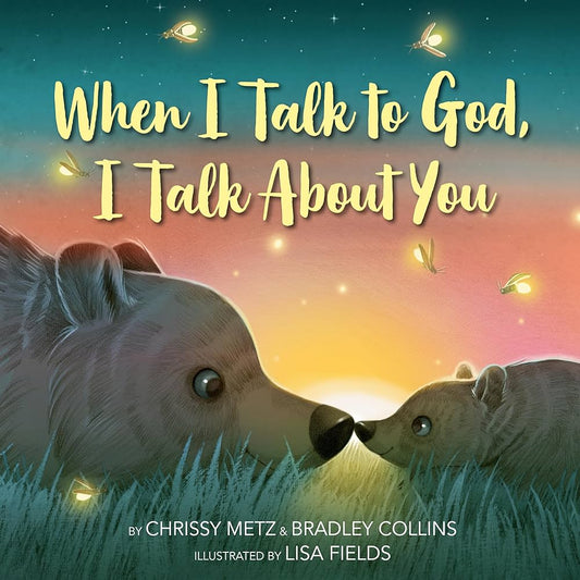 When I Talk to God, I Talk About You By Chrissy Metz & Bradley Collins, Illustrated By Lisa Fields