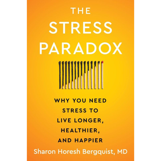 The Stress Paradox : Why You Need Stress to Live Longer, Healthier, and Happier  by Sharon Horesh Bergquist