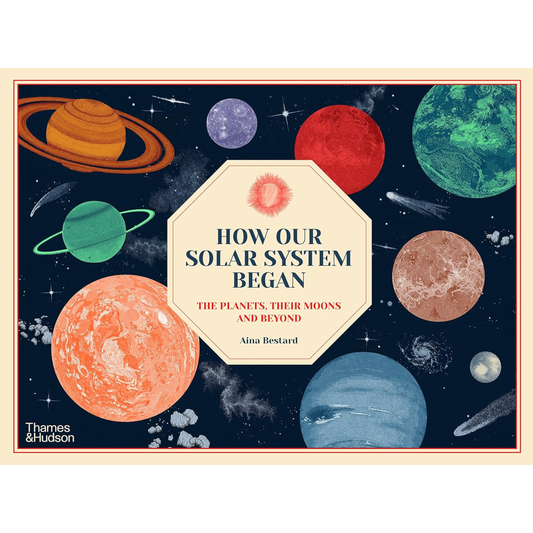 How Our Solar System Began: The Planets, Their Moons and Beyond by Aina Bestard