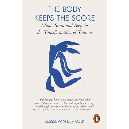 The Body Keeps the Score: Mind, Brain and Body in the Transformation of Trauma by Bessel van Der Kolk