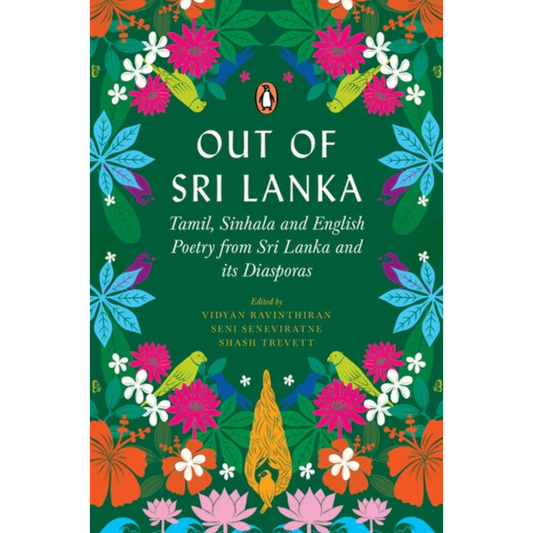 Out of Sri Lanka: Tamil, Sinhala and English Poetry from Sri Lanka and its Diaspora Edited by Vidyan Ravinthiran, Seni Seneviratne and Shash Trevett