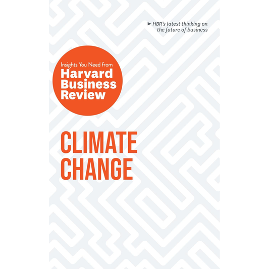 Climate Change: The Insight You Need from Harvard Business Review by  Andrew Winston, Andrew Mcafee,  Dante Disparte  & Yvette Mucharraz y Cano