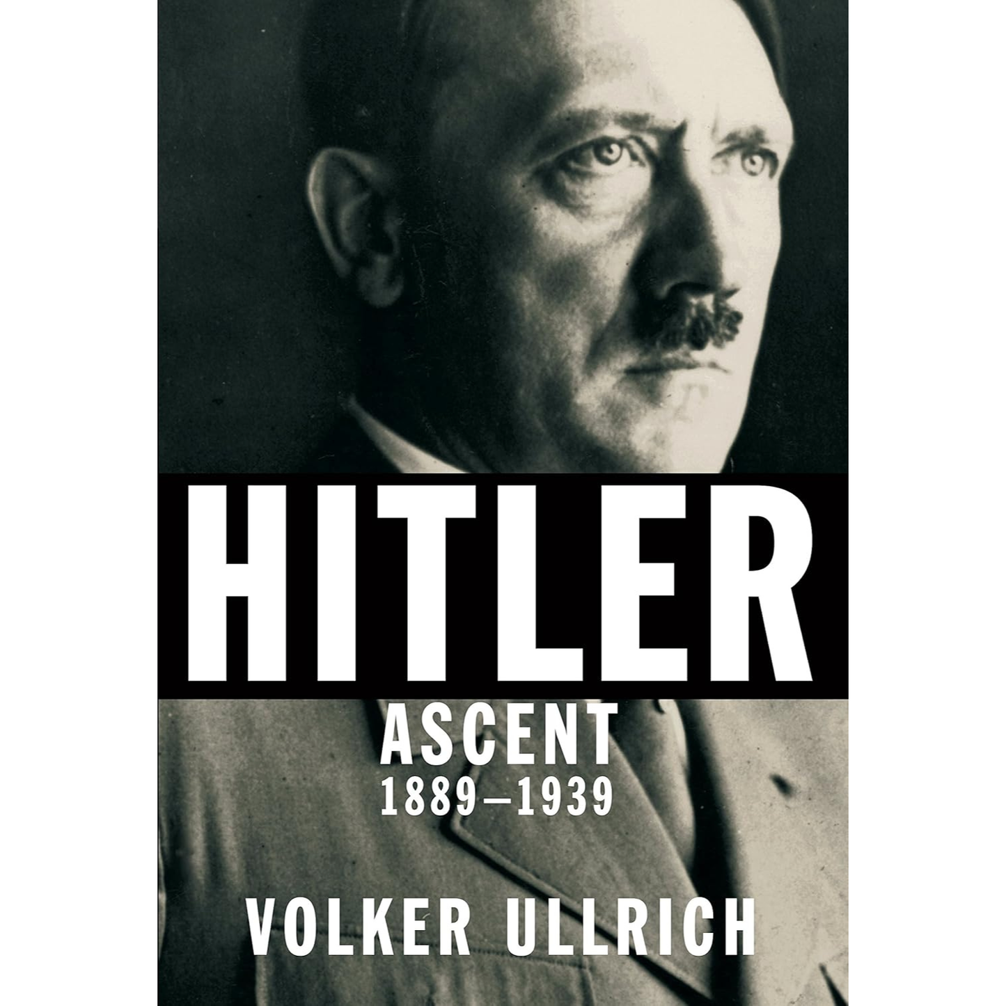 Hitler: Ascent 1889-1939 By VOLKER ULLRICH