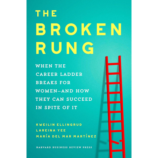 The Broken Rung: When the Career Ladder Breaks for Women and How They Can Succeed in Spite of It by Kweilin Ellingrud
